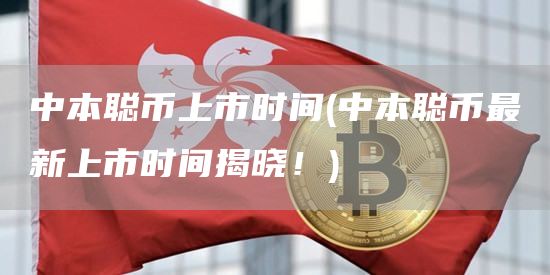 中本聪币上市时间 - 中本聪币最新上市时间揭晓！
